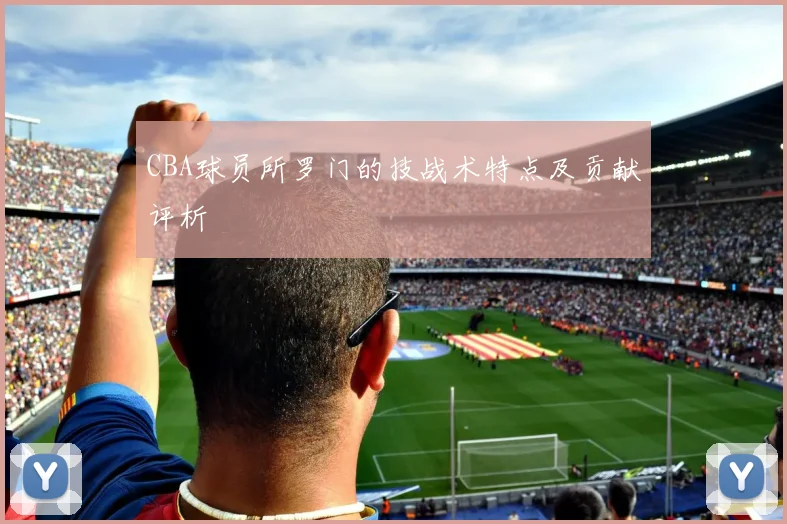 CBA球员所罗门的技战术特点及贡献评析