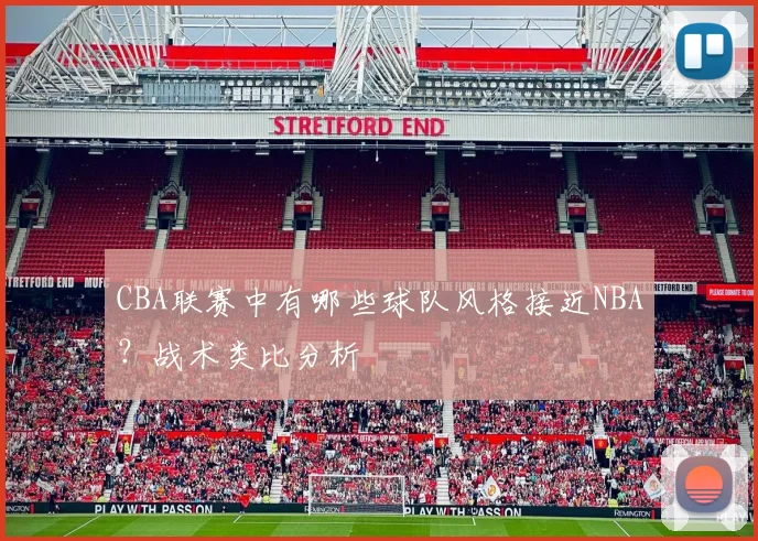 CBA联赛中有哪些球队风格接近NBA？战术类比分析