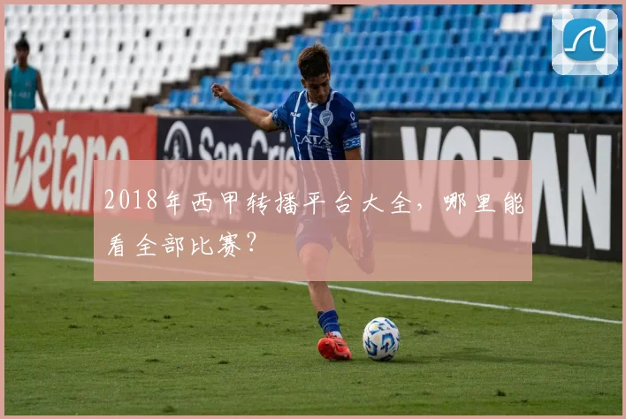 2018年西甲转播平台大全，哪里能看全部比赛？